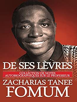 De Ses Lèvres: Collection de Notes Autobiographiques Sur le Professeur Zacharias Tanee Fomum