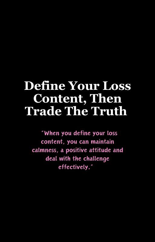 Define Your Loss Content, Then Trade The Truth 