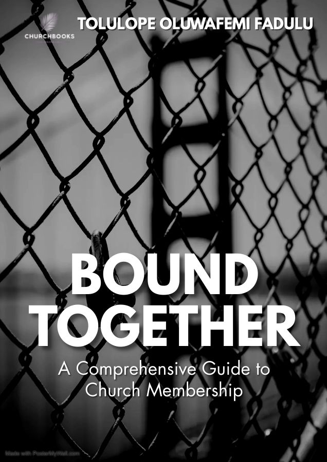 Bound Together: A COMPREHENSIVE GUIDE TO CHURCH MEMBERSHIP