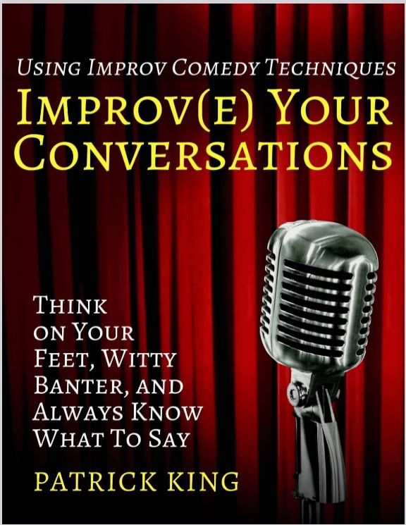 Improve Your Conversations - Think on Your Feet, Witty Banter and Always Know What To Say