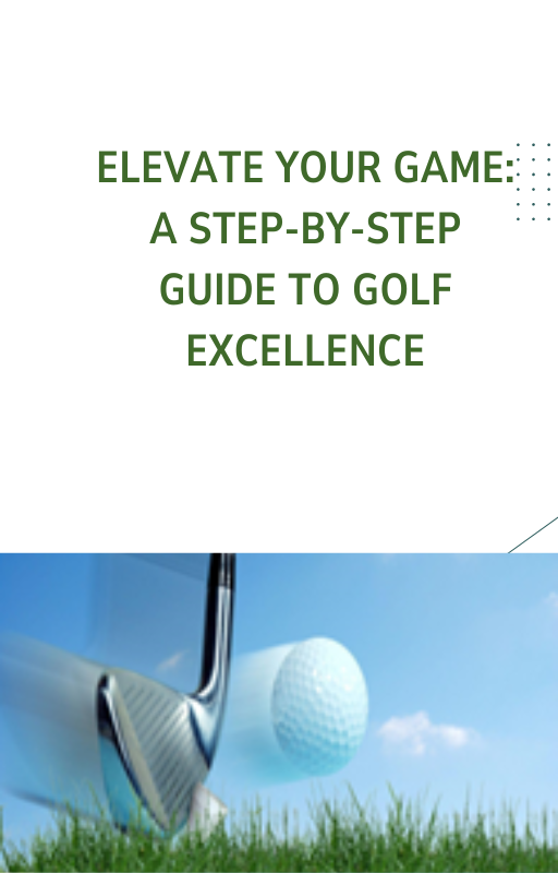 Elevate Your Game: A Step-by-Step Guide to Golf Excellence