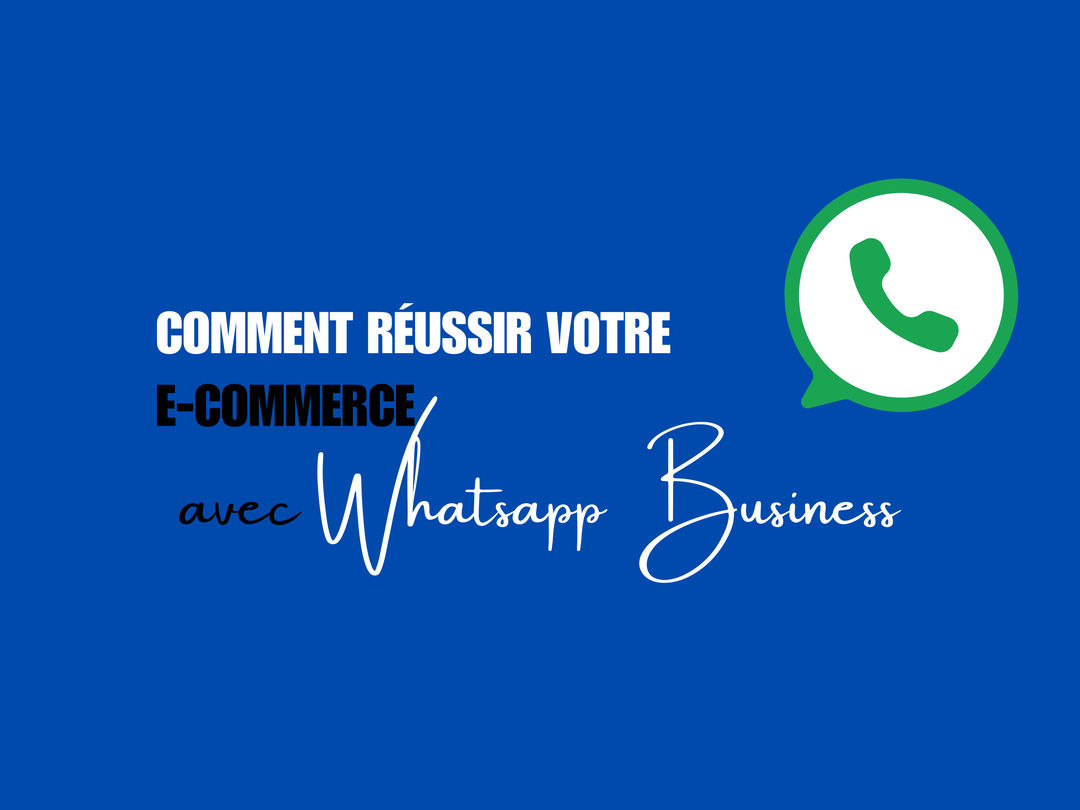 Comment réussir votre e-commerce avec WhatsApp business