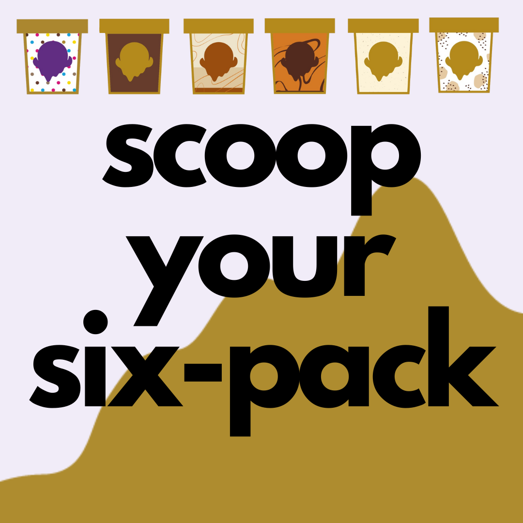 SCOOP YOUR SIX-PACK (any 6)