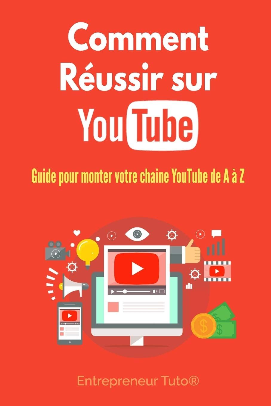 Comment Réussir sur YouTube: Guide pour monter votre chaine YouTube de A à Z !