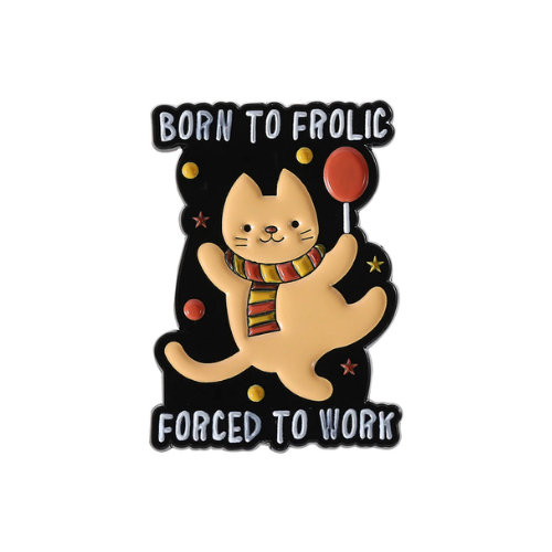 Born To Frolic, Forced To Work Cat Pin