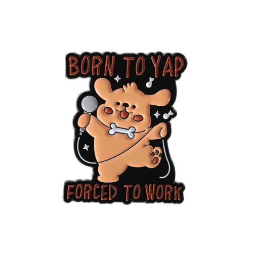 Born To Yap, Forced To Work Dog Pin