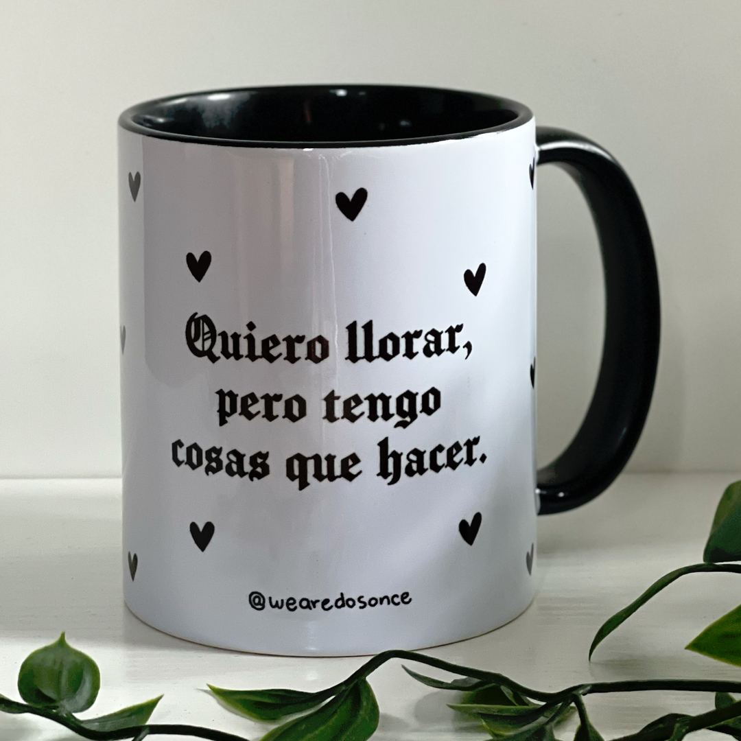 quiero llorar, pero tengo cosas que hacer.