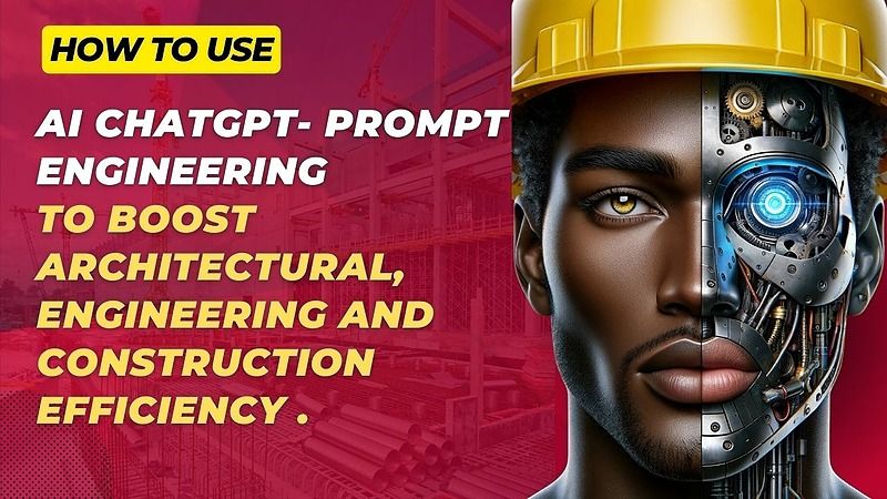 AI-CHATGPT PROMPT ENGINEERING MASTERCLASS FOR ARCHITECTURAL, ENGINEERING