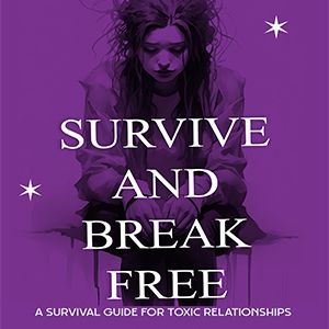 Survive and Break free: A Survival Guide for Toxic Relationship