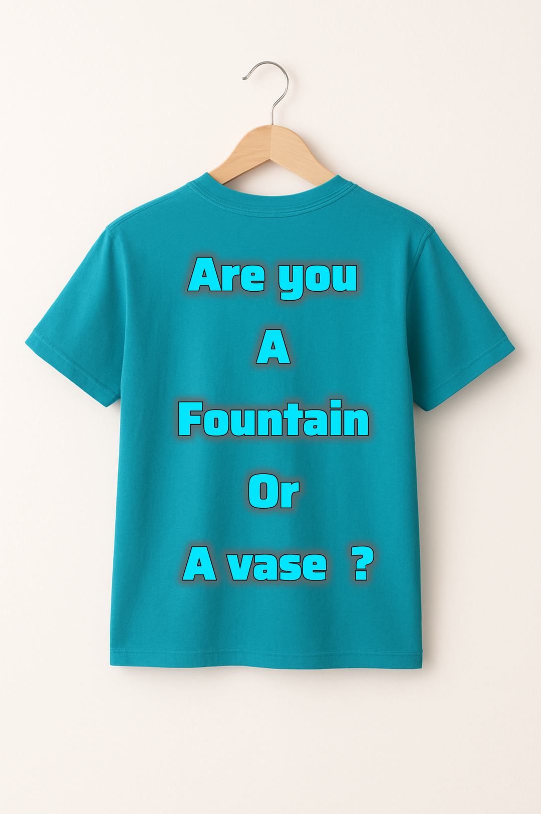 T- Shirt better be a Fountain  