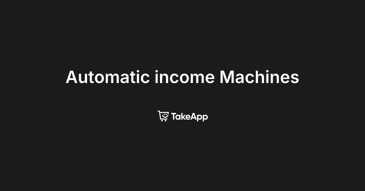 Automatic income Machines | Take App