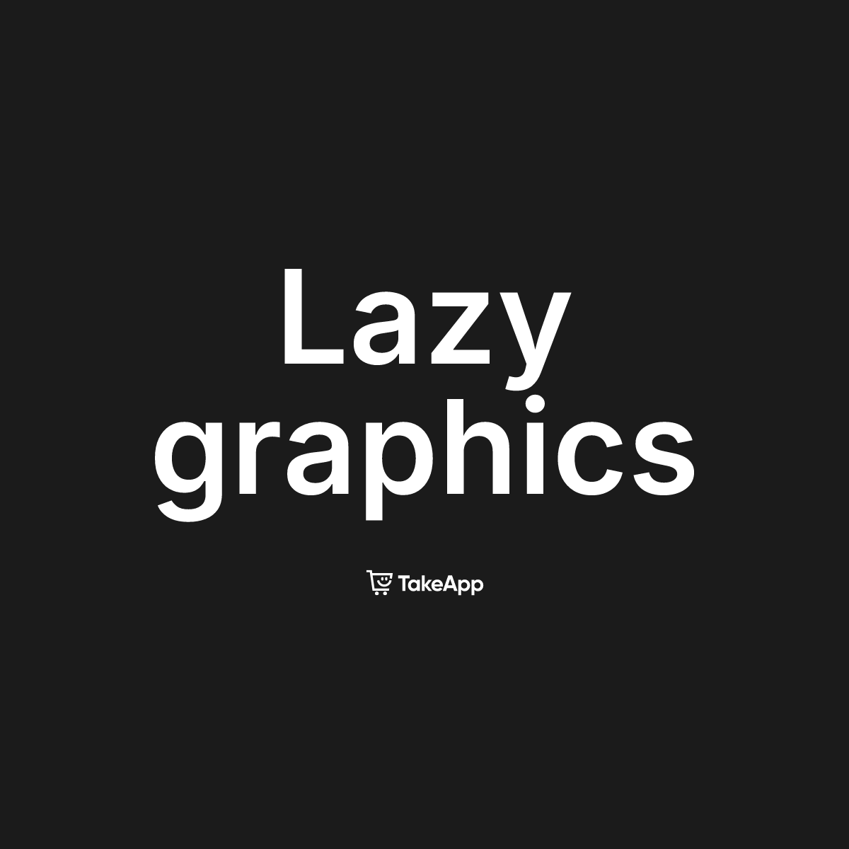 Lazy graphics | Take App