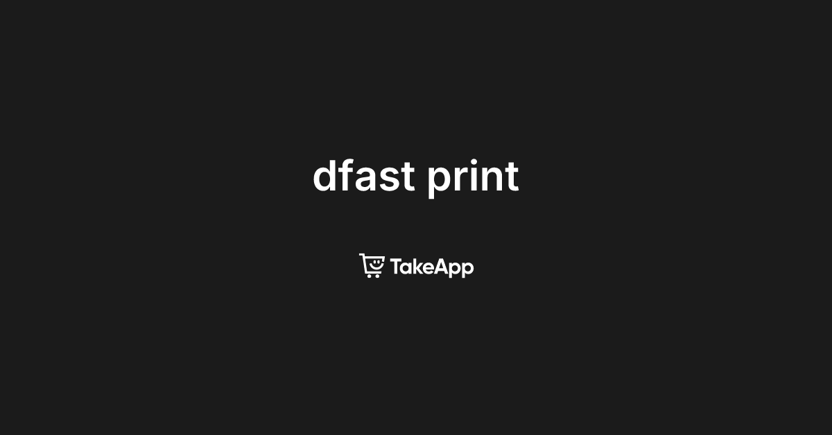 dfast print | Take App