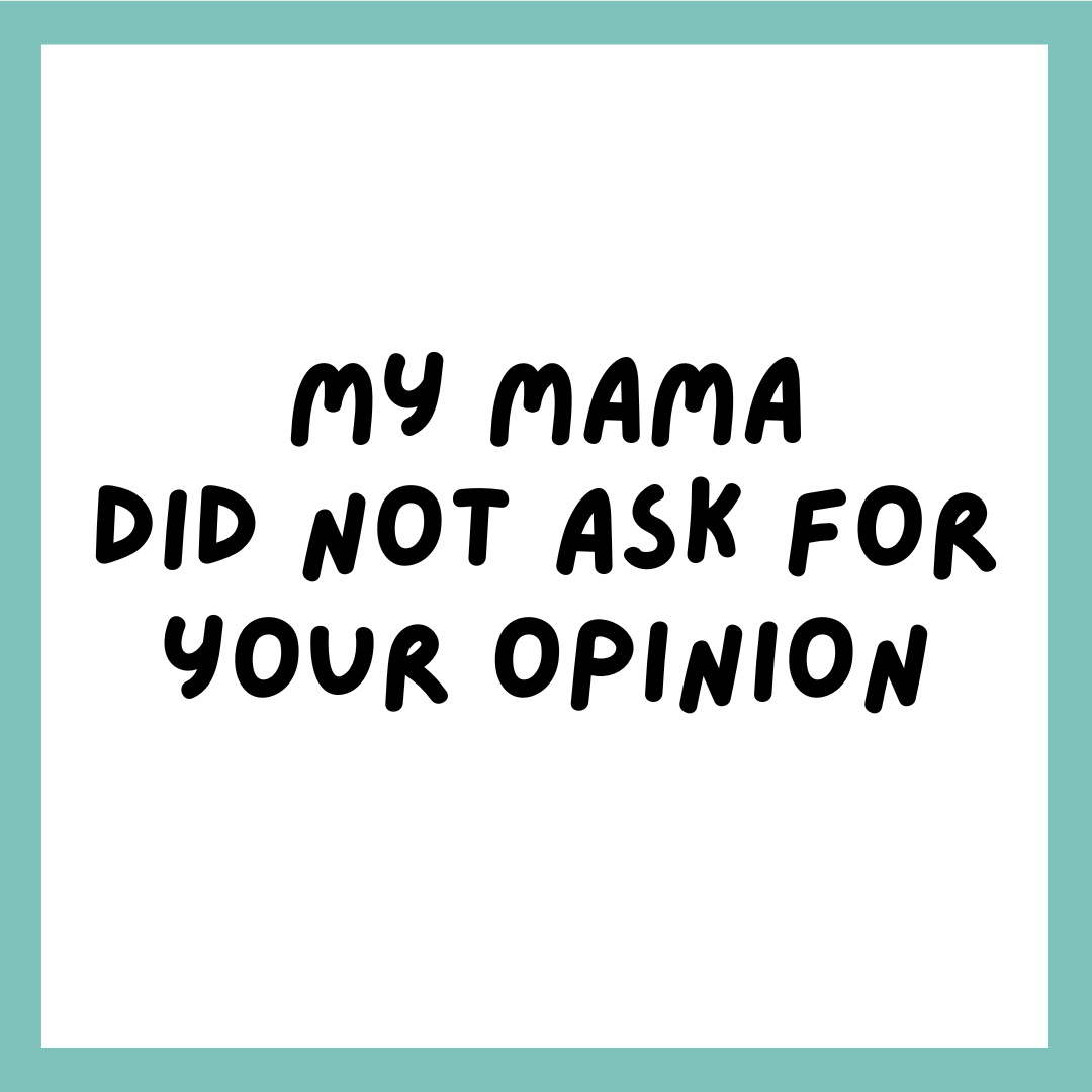 My Mama Did Not Ask For Your Opinion_3