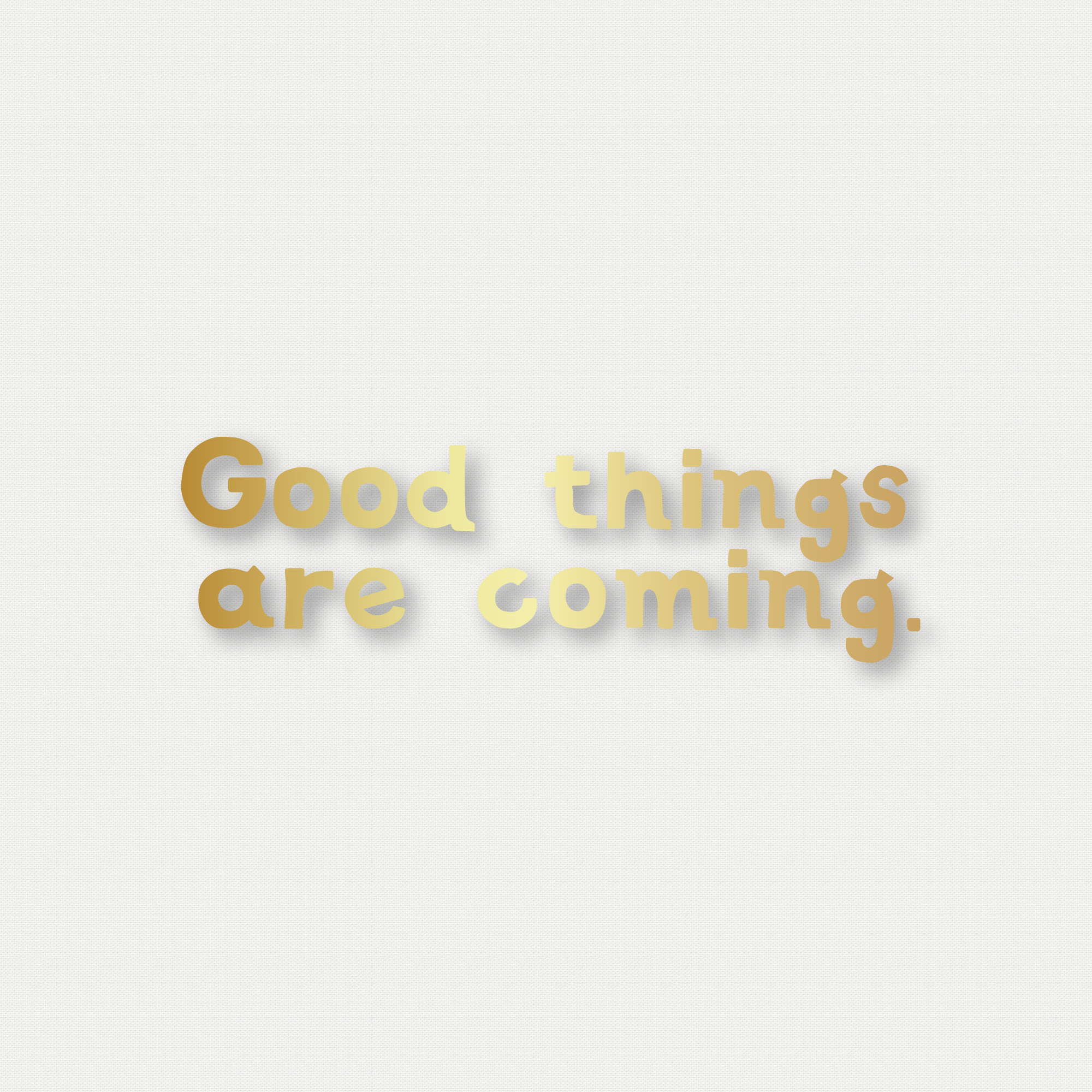 Good things are coming. 燙金字句 Gilt Letter_0