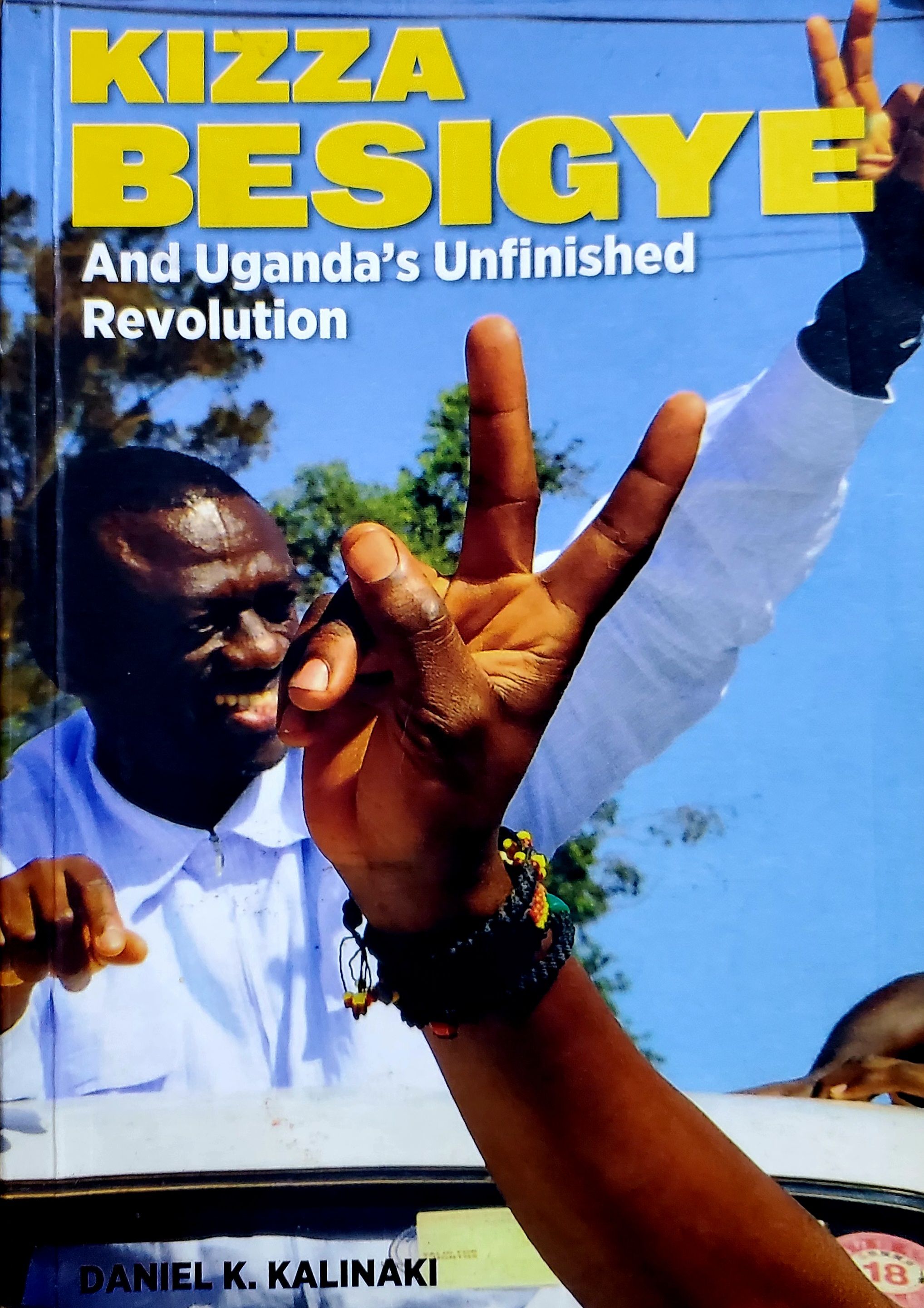 Kizza Besigye And Uganda's Unfinished Revolution by Daniel K. Kalinaki_0