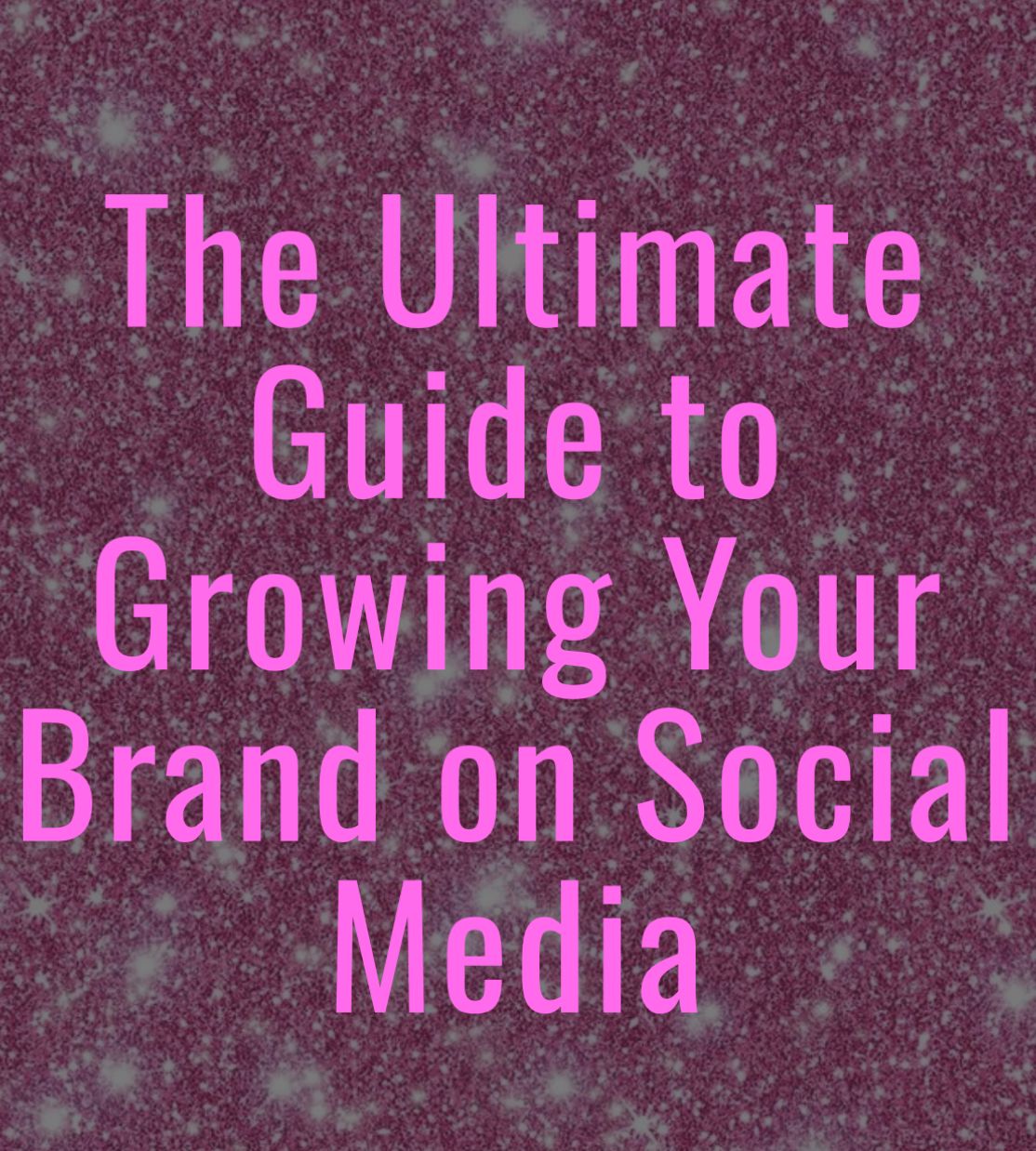 The Ultimate Guide to Growing Your Brand on Social Media_0