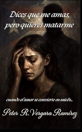 Dices que me amas, pero quieres matarme…: Cuando el amor se convierte en miedo (Historias de mi pueblo nº 3) (Spanish Edition) Peter Vergara_0