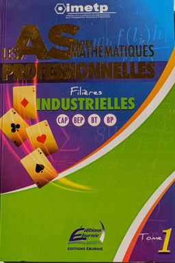 LES AS DES MATH professionnelles (Editions Eburnie) - Filières industrielles CAP BEP BT BP. Tome 1