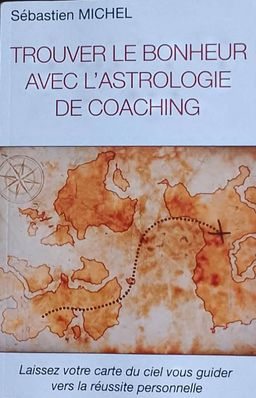 Trouver le bonheur avec l'astrologie de coaching (Sébastien Michel)