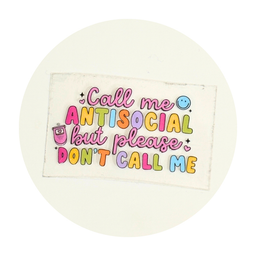 Call Me Antisocial But Please Don't Call Me