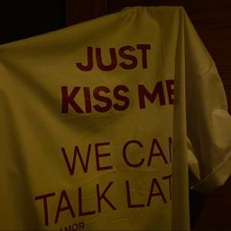 JUST KISS ME, WE CAN TALK LATER T-Shirt