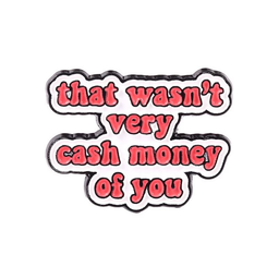 That Wasn't Very Cash Money Of You Pin