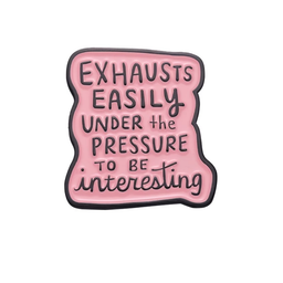 Exhausts Easily Under The Pressure To Be Interesting Pin