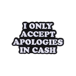 I Only Accept Apologies In Cash Pin