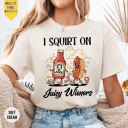 I Squirt On Juicy Wieners Shirt, Comfort Inappropriate T-Shirt, Raunchy Humor Tee, Cute Gag Gift, Exchange Gen Z Meme Shirt, Prank Gift
