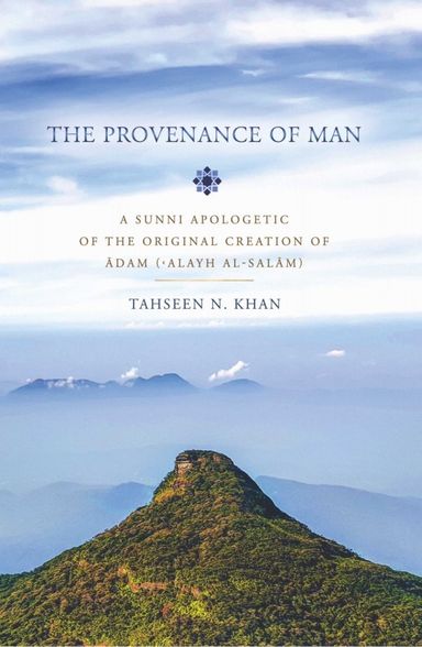 The Provenance of Man: A Sunni Apologetic of the Original Creation of Adam 'alayh al-Salam