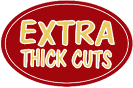 EXTRA THICK CUTS