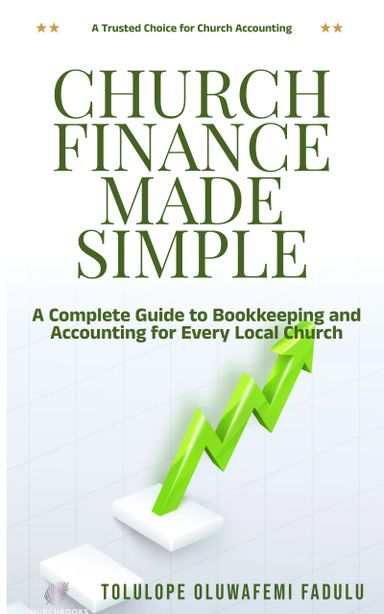 Church Finances Made Simple A Complete Guide to Bookkeeping and Accounting for Every Local Church