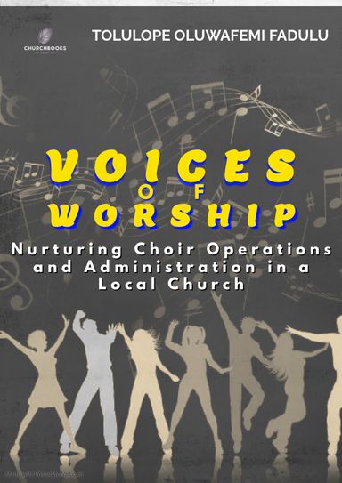 Voices of Worship  Nurturing Choir Operations and Administration in a Local Church