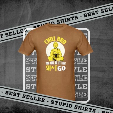 Chill Bro, Let That Sh*t Go - Men's T-Shirt