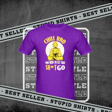 Chill Bro, Let That Sh*t Go - Men's T-Shirt