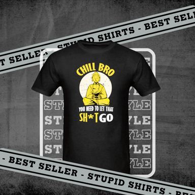 Chill Bro, Let That Sh*t Go - Men's T-Shirt