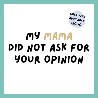 My Mama Did Not Ask For Your Opinion