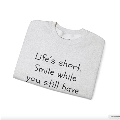 Funny Smile Crewneck Sweatshirt - "Life’s Short. Smile While You Still Have Teeth"