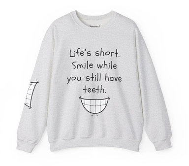 Funny Smile Crewneck Sweatshirt - "Life’s Short. Smile While You Still Have Teeth"