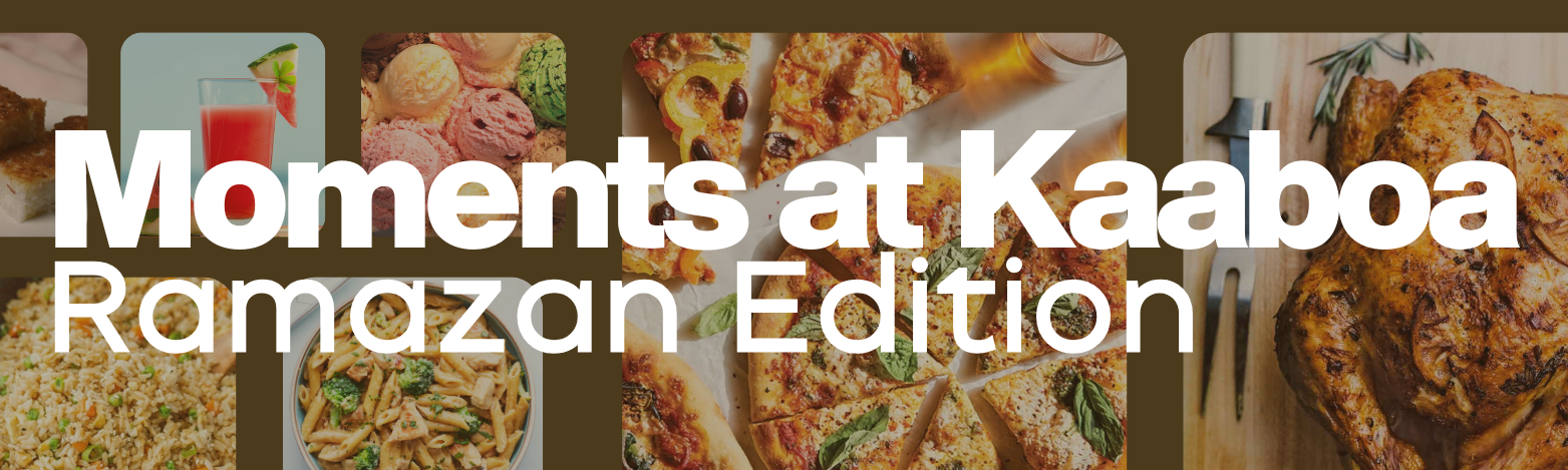 Moments at Kaaboa Ramazan Edition is here! Make it a moment! Make it Kaaboa!_0